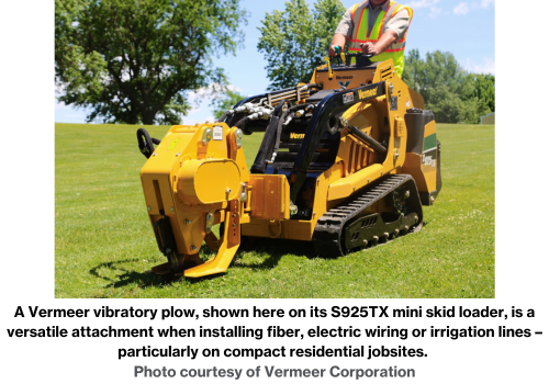 A Vermeer vibratory plow, shown here on its S925TX mini skid loader, is a versatile attachment when installing fiber, electric wiring or irrigation lines – particularly on compact residential jobsites. Photo courtesy of Vermeer Corporation.