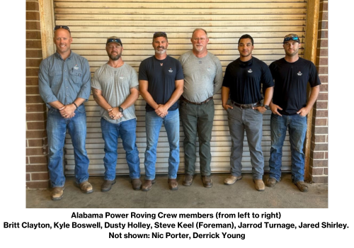 Alabama Power Roving Crew L-R: Britt Clayton, Kyle Boswell, Dusty Holley, Steve Keel (Foreman), Jarrod Turnage, Jared Shirley Not Shown: Nic Porter, Derrick Young